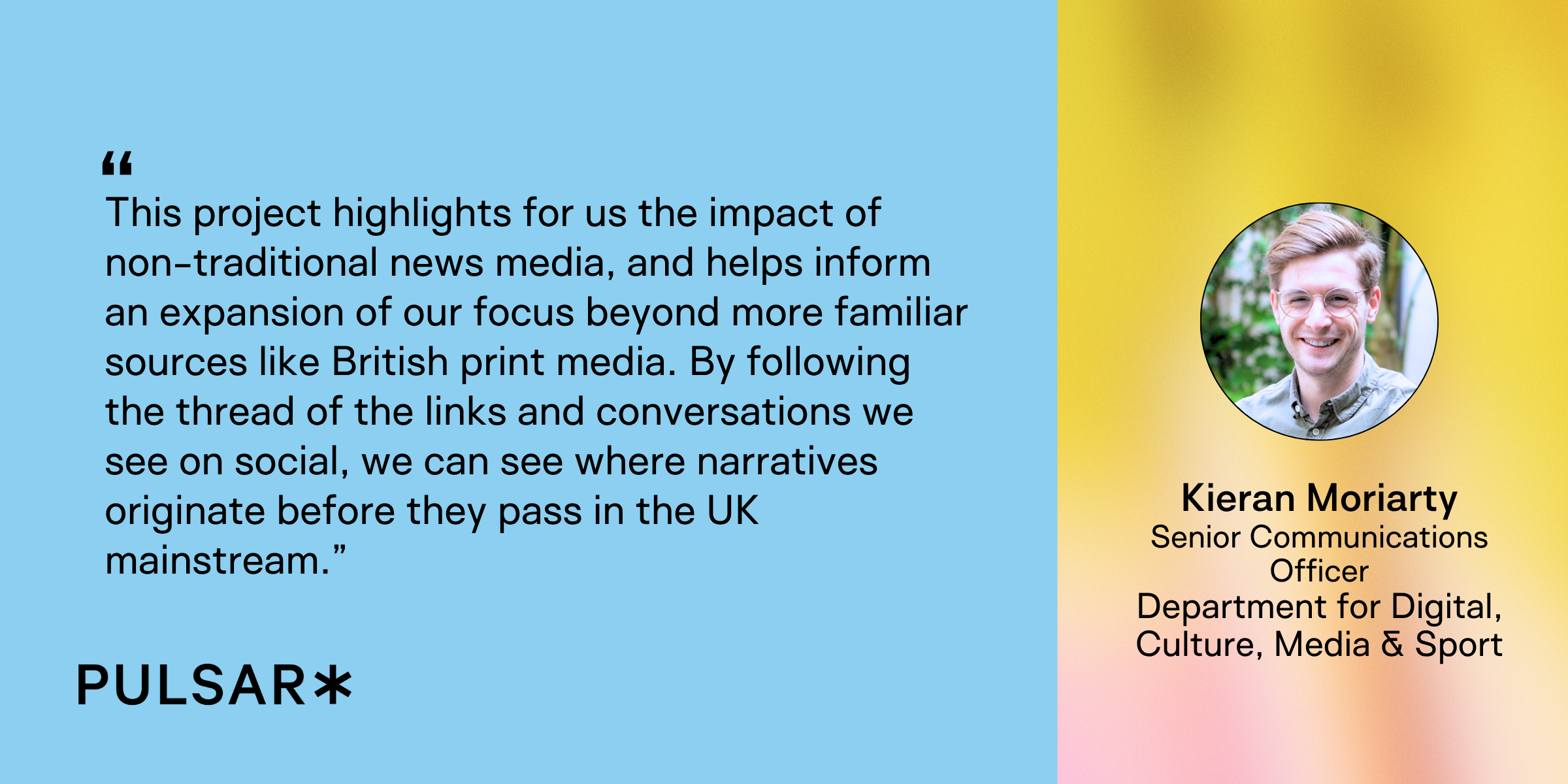 DCMS This project highlights for us the impact of non-traditional news media, and helps inform an expansion of our focus beyond more familiar sources like British print media. By following the thread of the links and conversations we see on social, we can see where narratives originate before they pass in the UK mainstream.” case study quote - why social listening is critical for real-time event management